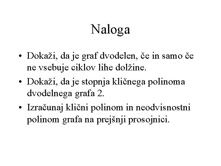 Naloga • Dokaži, da je graf dvodelen, če in samo če ne vsebuje ciklov