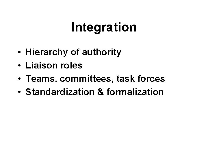 Integration • • Hierarchy of authority Liaison roles Teams, committees, task forces Standardization &