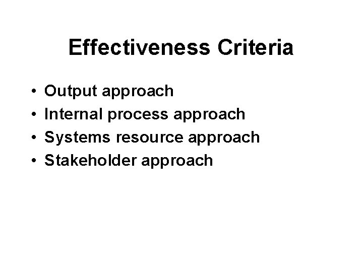 Effectiveness Criteria • • Output approach Internal process approach Systems resource approach Stakeholder approach