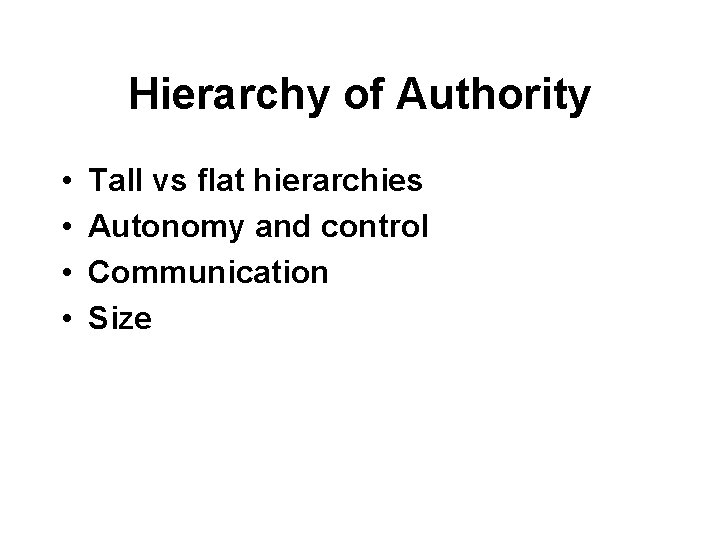 Hierarchy of Authority • • Tall vs flat hierarchies Autonomy and control Communication Size