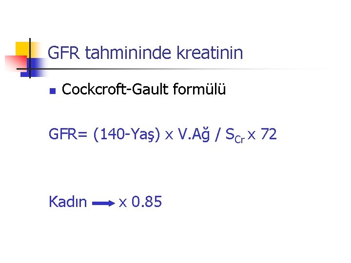 GFR tahmininde kreatinin n Cockcroft-Gault formülü GFR= (140 -Yaş) x V. Ağ / SCr