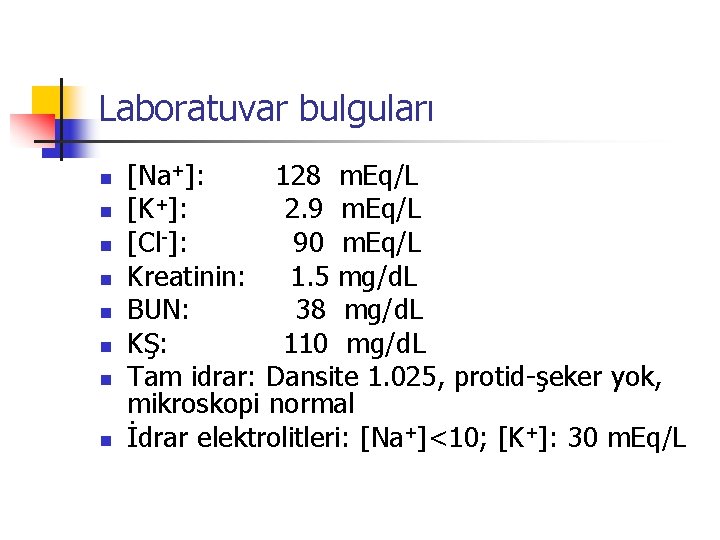 Laboratuvar bulguları n n n n [Na+]: 128 m. Eq/L [K+]: 2. 9 m.