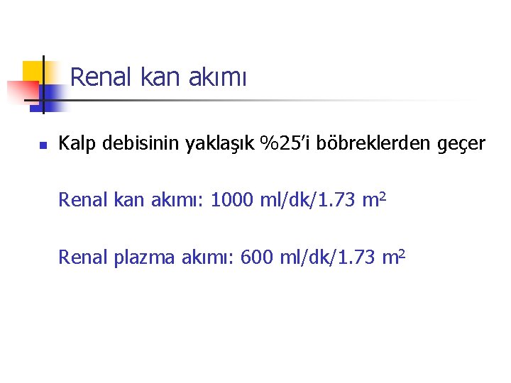 Renal kan akımı n Kalp debisinin yaklaşık %25’i böbreklerden geçer Renal kan akımı: 1000