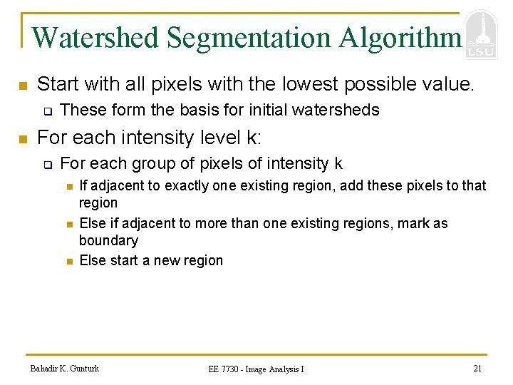 Watershed Segmentation Algorithm n Start with all pixels with the lowest possible value. q