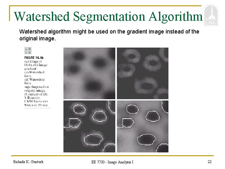 Watershed Segmentation Algorithm Watershed algorithm might be used on the gradient image instead of