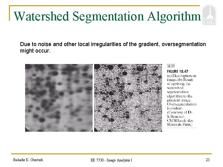 Watershed Segmentation Algorithm Due to noise and other local irregularities of the gradient, oversegmentation