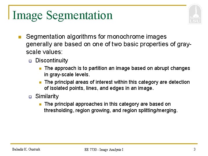 Image Segmentation n Segmentation algorithms for monochrome images generally are based on one of