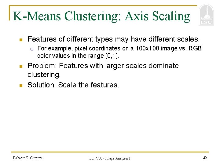 K-Means Clustering: Axis Scaling n Features of different types may have different scales. q