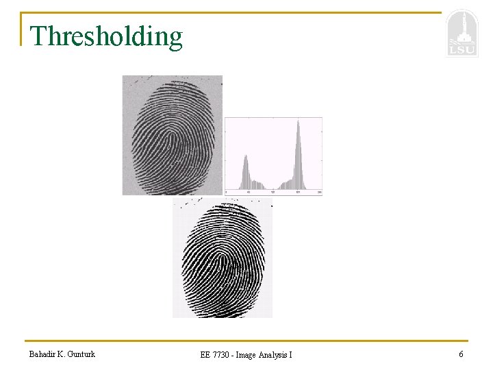 Thresholding Bahadir K. Gunturk EE 7730 - Image Analysis I 6 