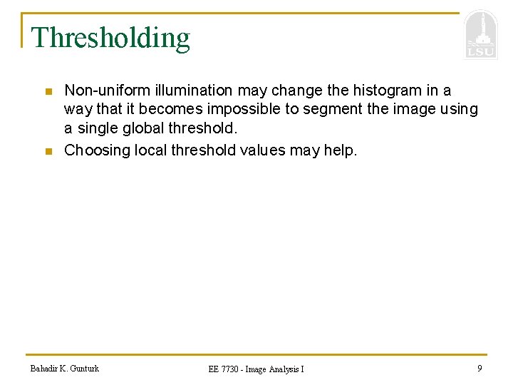 Thresholding n n Non-uniform illumination may change the histogram in a way that it