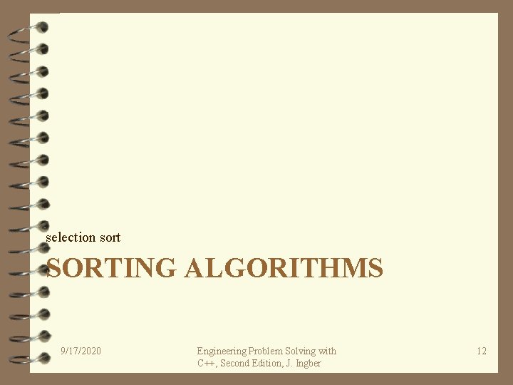 selection sort SORTING ALGORITHMS 9/17/2020 Engineering Problem Solving with C++, Second Edition, J. Ingber