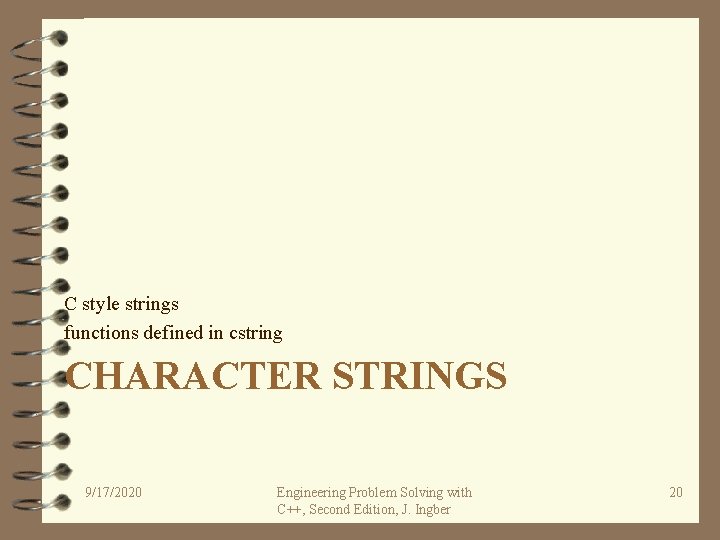 C style strings functions defined in cstring CHARACTER STRINGS 9/17/2020 Engineering Problem Solving with