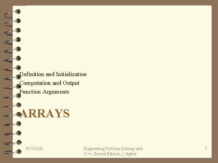 Definition and Initialization Computation and Output Function Arguments ARRAYS 9/17/2020 Engineering Problem Solving with