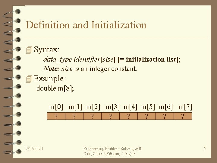 Definition and Initialization 4 Syntax: data_type identifier[size] [= initialization list]; Note: size is an