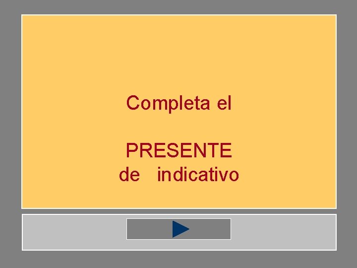 Completa el PRESENTE de indicativo 