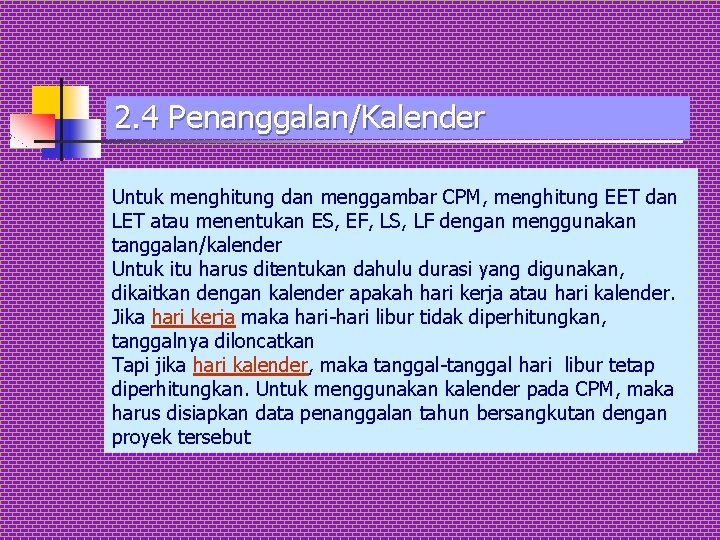 2. 4 Penanggalan/Kalender Untuk menghitung dan menggambar CPM, menghitung EET dan LET atau menentukan