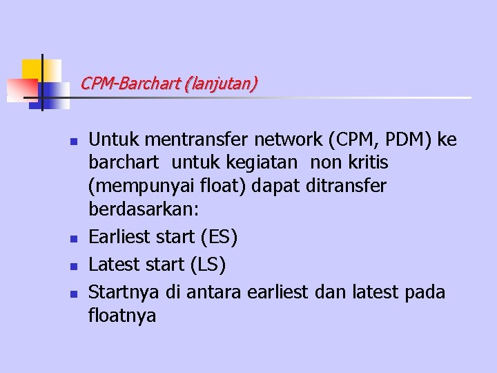 CPM-Barchart (lanjutan) n n Untuk mentransfer network (CPM, PDM) ke barchart untuk kegiatan non