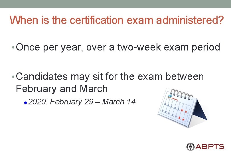 When is the certification exam administered? • Once per year, over a two-week exam