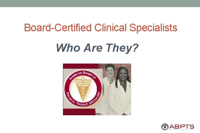 Board-Certified Clinical Specialists Who Are They? 