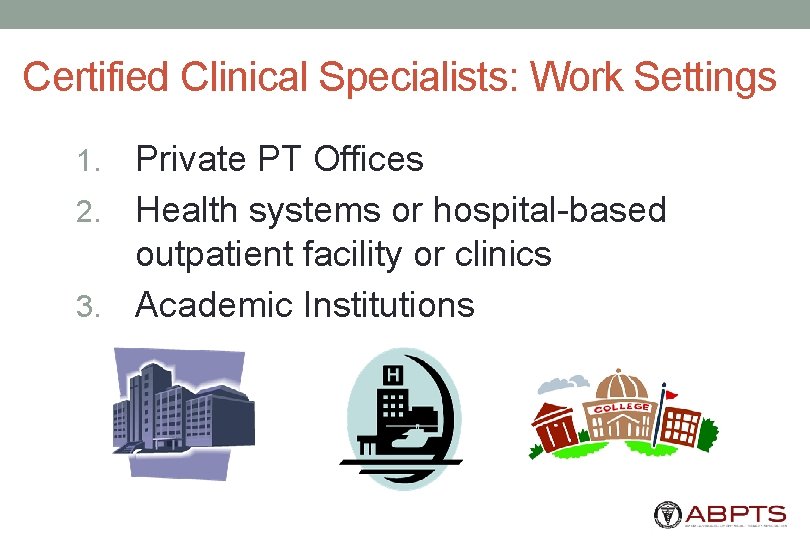 Certified Clinical Specialists: Work Settings Private PT Offices 2. Health systems or hospital-based outpatient