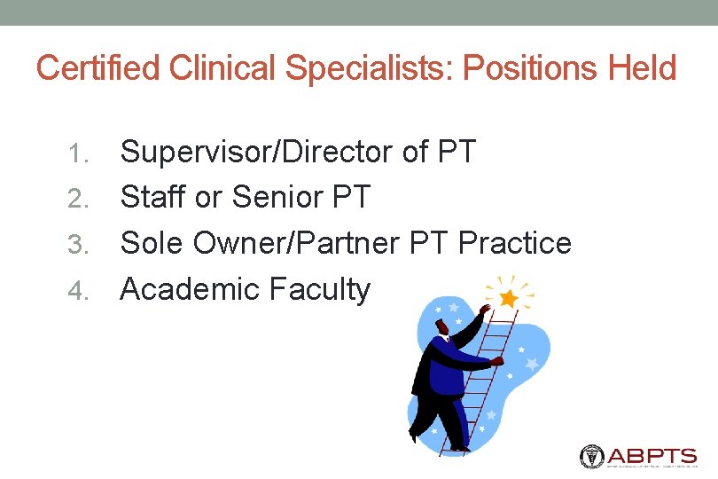 Certified Clinical Specialists: Positions Held Supervisor/Director of PT 2. Staff or Senior PT 3.