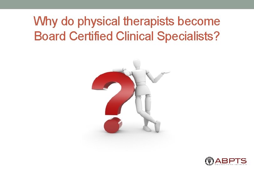 Why do physical therapists become Board Certified Clinical Specialists? 