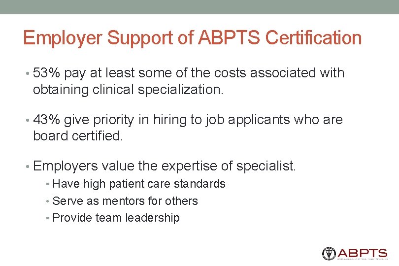 Employer Support of ABPTS Certification • 53% pay at least some of the costs