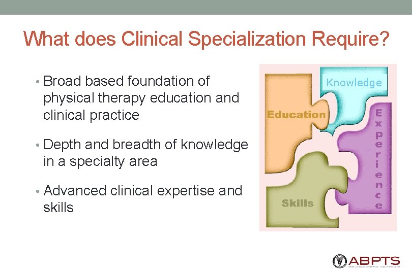 What does Clinical Specialization Require? • Broad based foundation of physical therapy education and