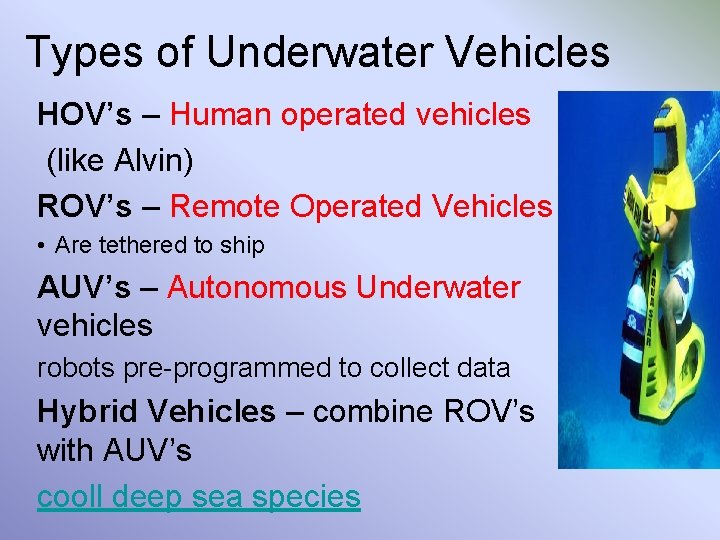 Types of Underwater Vehicles HOV’s – Human operated vehicles (like Alvin) ROV’s – Remote
