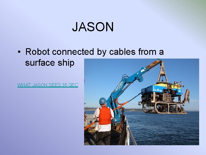 JASON • Robot connected by cables from a surface ship WHAT JASON SEES 35