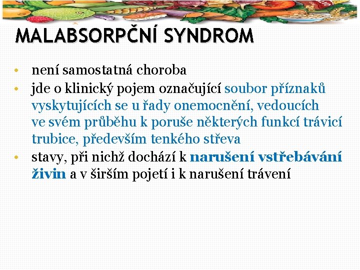 10 MALABSORPČNÍ SYNDROM • není samostatná choroba • jde o klinický pojem označující soubor