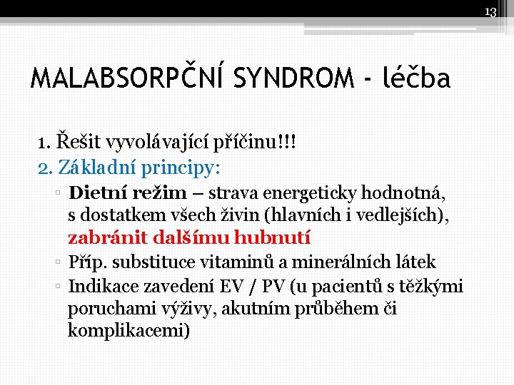 13 MALABSORPČNÍ SYNDROM - léčba 1. Řešit vyvolávající příčinu!!! 2. Základní principy: ▫ Dietní