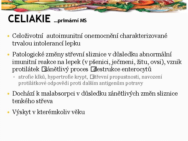 14 CELIAKIE …primární MS • Celoživotní autoimunitní onemocnění charakterizované trvalou intolerancí lepku • Patologické