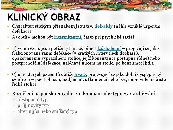 40 KLINICKÝ OBRAZ • Charakteristickým příznakem jsou tzv. debakly (náhle vzniklé urgentní defekace) •