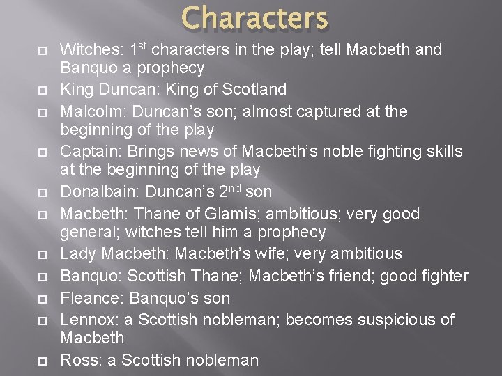 Characters Witches: 1 st characters in the play; tell Macbeth and Banquo a prophecy