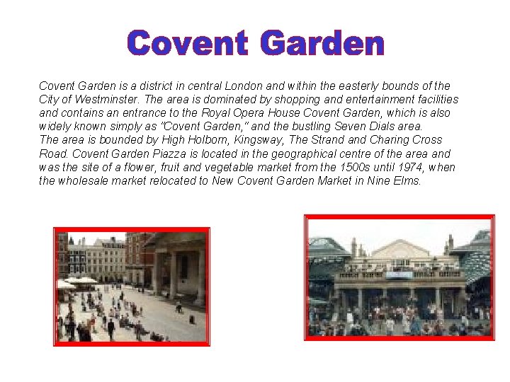  Covent Garden is a district in central London and within the easterly bounds