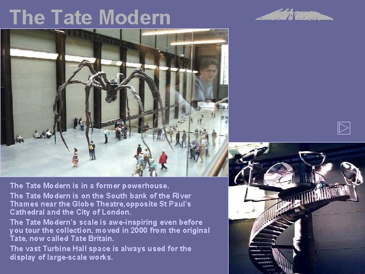 The Tate Modern is in a former powerhouse. The Tate Modern is on the