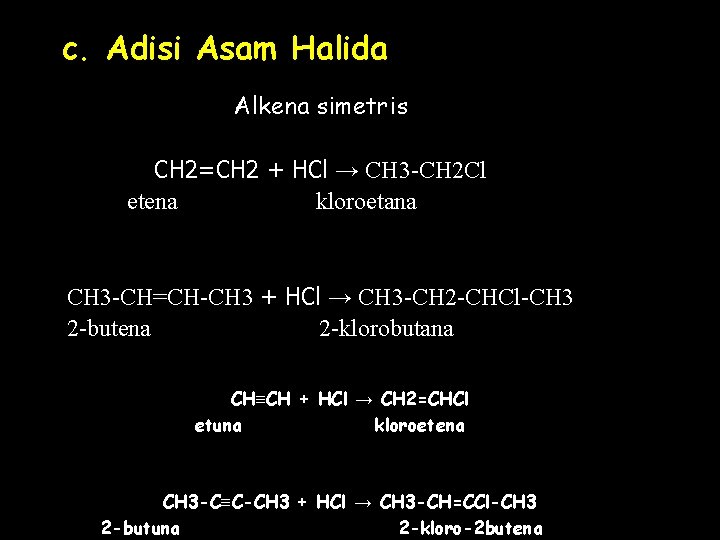 c. Adisi Asam Halida Alkena simetris CH 2=CH 2 + HCl → CH 3