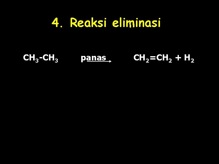 4. Reaksi eliminasi CH 3 -CH 3 panas CH 2=CH 2 + H 2