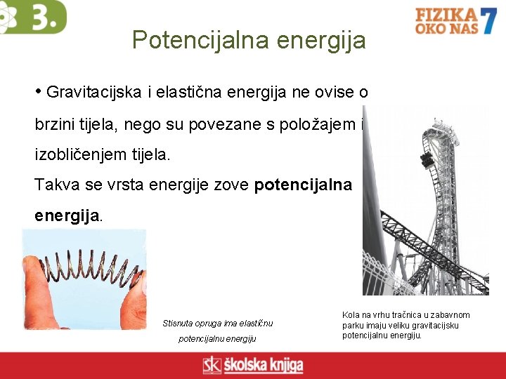 Potencijalna energija • Gravitacijska i elastična energija ne ovise o brzini tijela, nego su