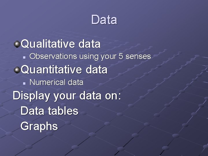 Data Qualitative data n Observations using your 5 senses Quantitative data n Numerical data