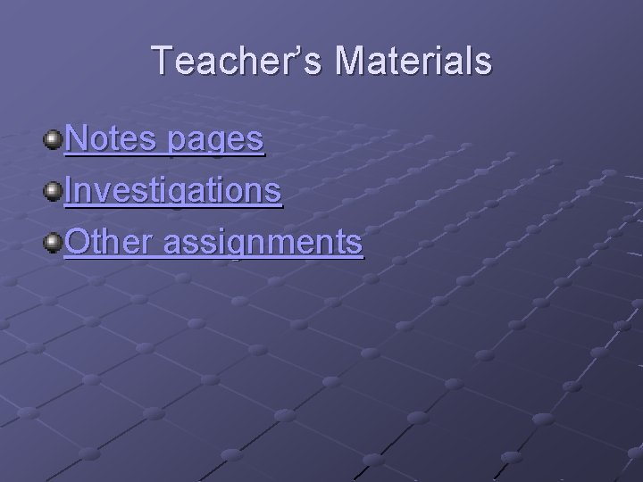 Teacher’s Materials Notes pages Investigations Other assignments 