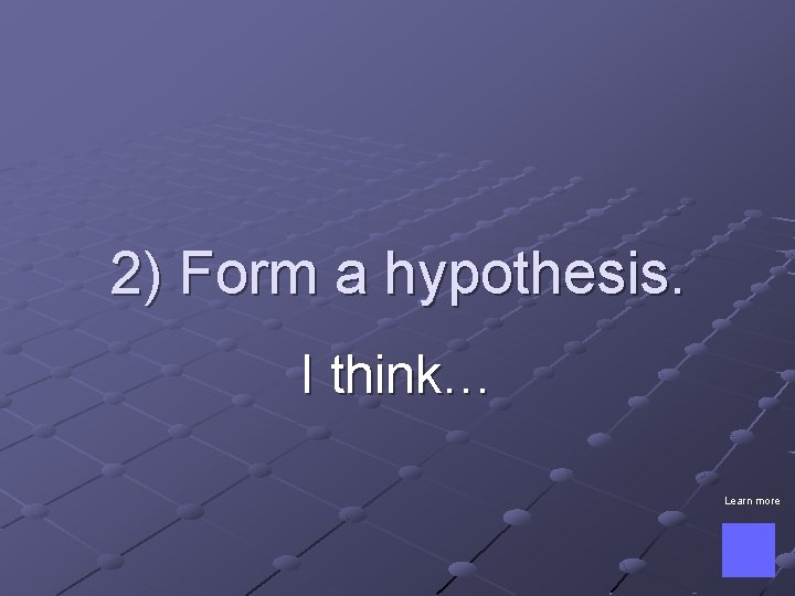 2) Form a hypothesis. I think… Learn more 