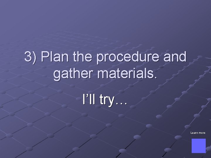 3) Plan the procedure and gather materials. I’ll try… Learn more 