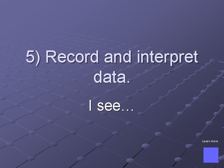 5) Record and interpret data. I see… Learn more 