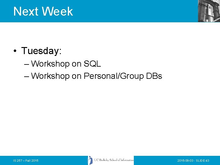 Next Week • Tuesday: – Workshop on SQL – Workshop on Personal/Group DBs IS Next Week • Tuesday: – Workshop on SQL – Workshop on Personal/Group DBs IS