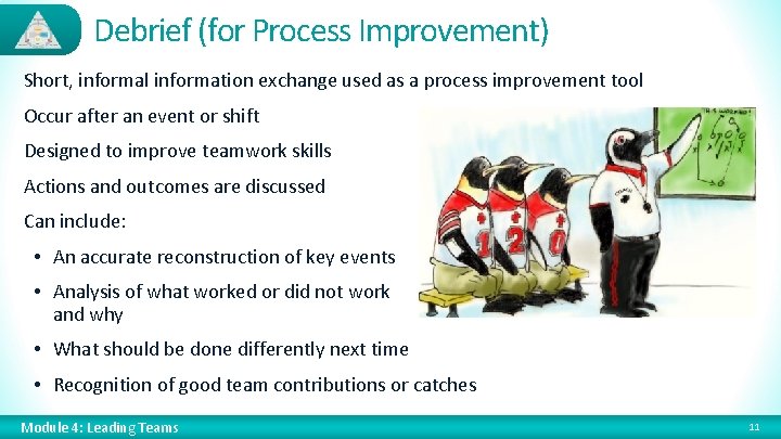 Debrief (for Process Improvement) Short, informal information exchange used as a process improvement tool