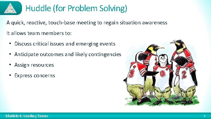 Huddle (for Problem Solving) A quick, reactive, touch-base meeting to regain situation awareness It