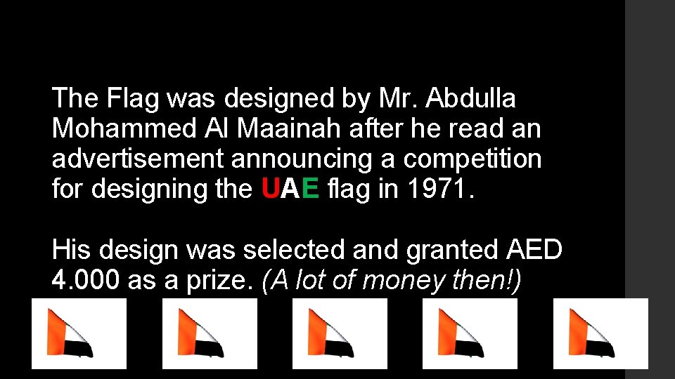 The Flag was designed by Mr. Abdulla Mohammed Al Maainah after he read an