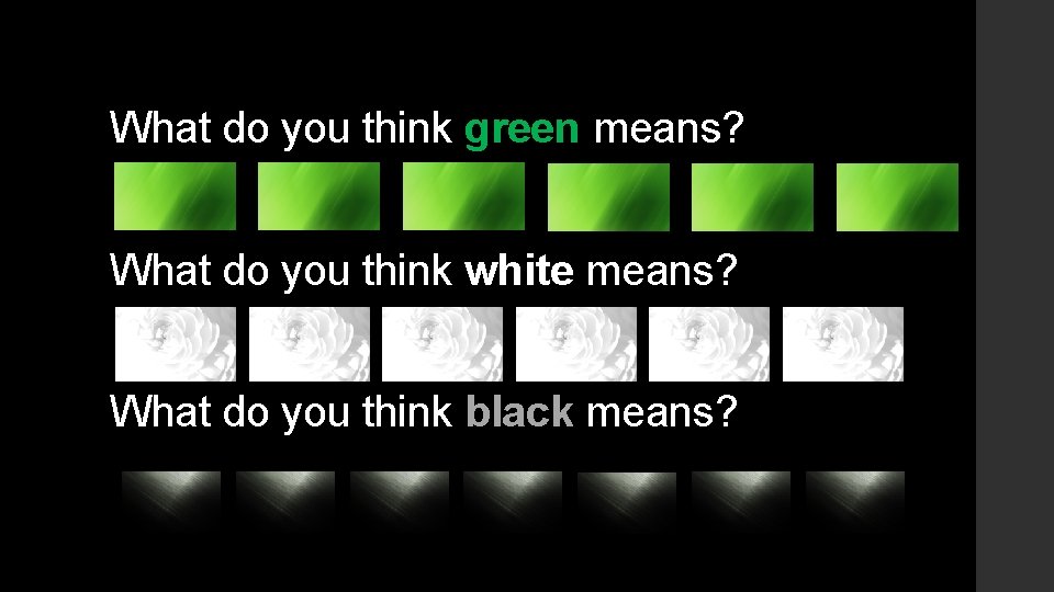 What do you think green means? What do you think white means? What do